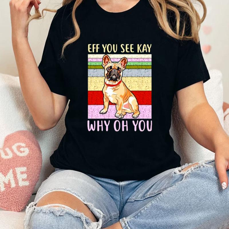 Eff You See Kay Why Oh You Pug Unisex T-Shirt Hoodie Sweatshirt