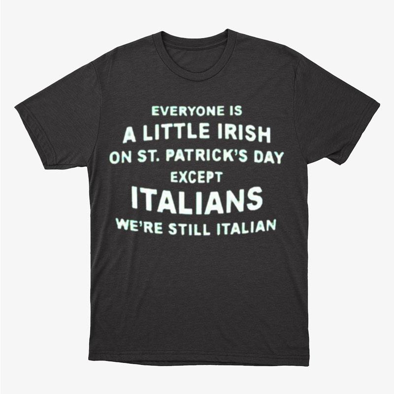 Everyone Is A Little Irish On St Patrick's Day Except Italians St Patrick's Day Unisex T-Shirt Hoodie Sweatshirt