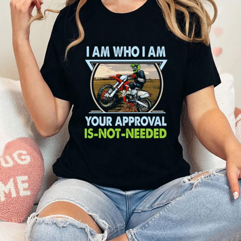 I Am Who I Am Your Approval Is Not Needed Bike Race Unisex T-Shirt Hoodie Sweatshirt