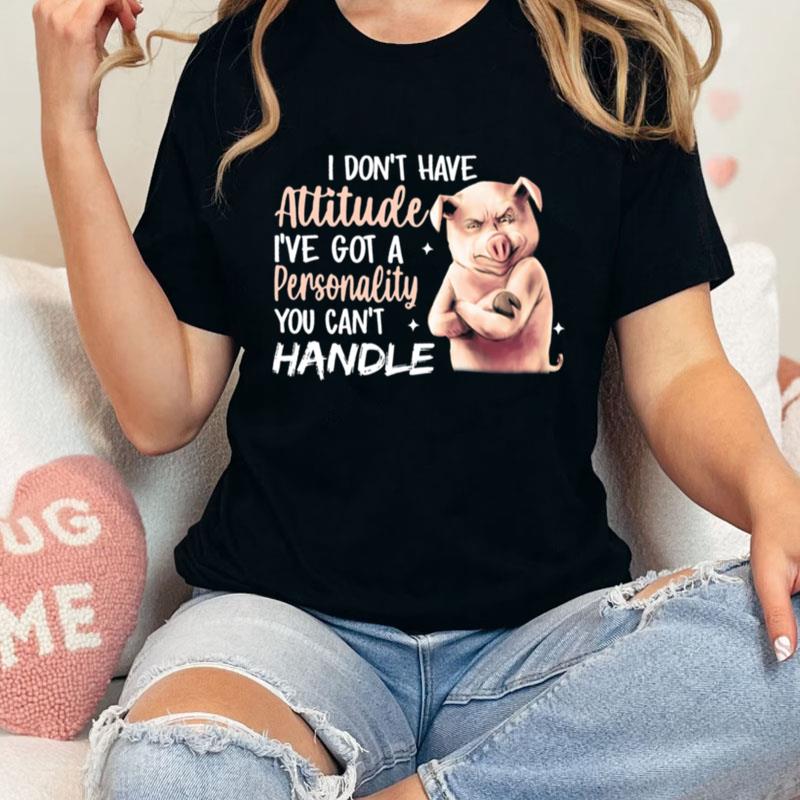 I Don't Have Attitude I've Got A Personality You Can't Handle Pig Unisex T-Shirt Hoodie Sweatshirt