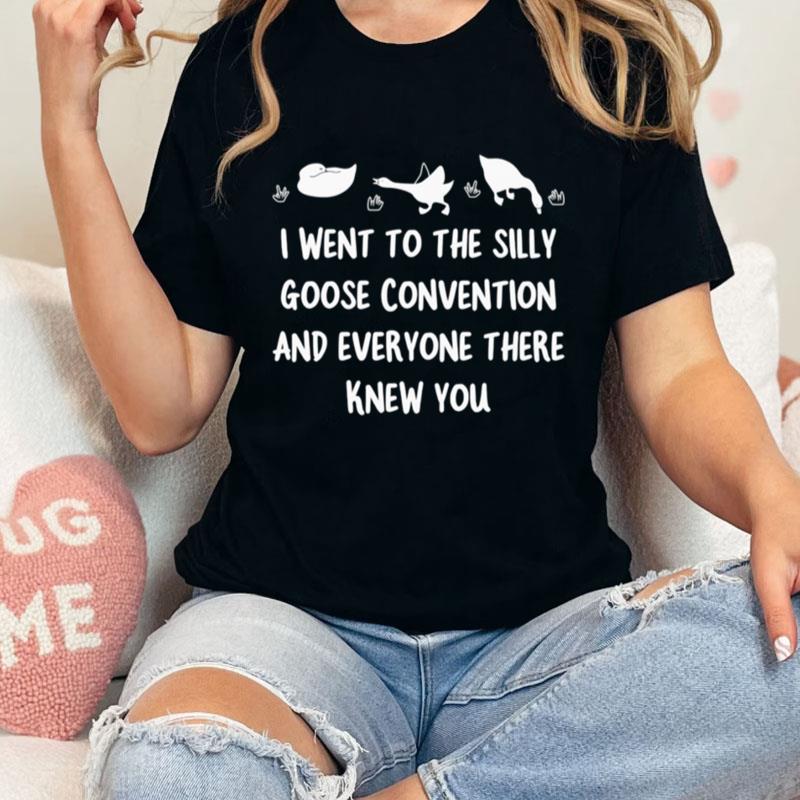 I Went To The Silly Goose Convention And Everyone There Knew You Unisex T-Shirt Hoodie Sweatshirt