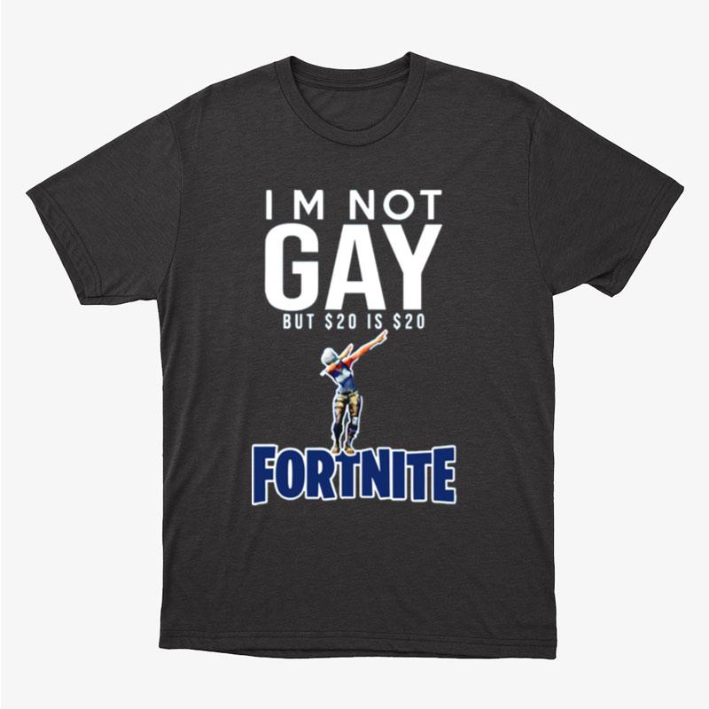 I'm Not Gay But $20 Is $20 Fortnite Unisex T-Shirt Hoodie Sweatshirt