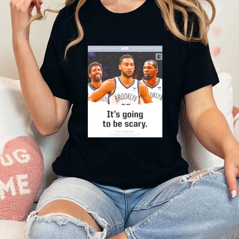 It's Going To Be Scary Ben Simmons On Playing With Kyrie And Kd Brooklyn Nets Unisex T-Shirt Hoodie Sweatshirt