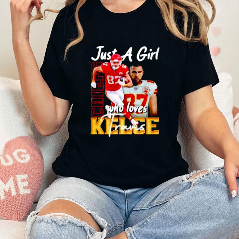 Just A Girl Who Loves Travis Kelce Kansas City Chiefs Unisex T-Shirt Hoodie Sweatshirt