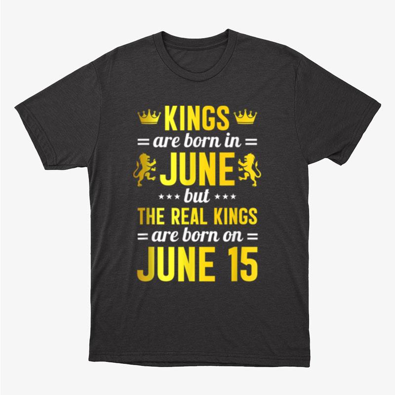 Kings Are Born In June The Real Kings Are Born On June 15 Unisex T-Shirt Hoodie Sweatshirt