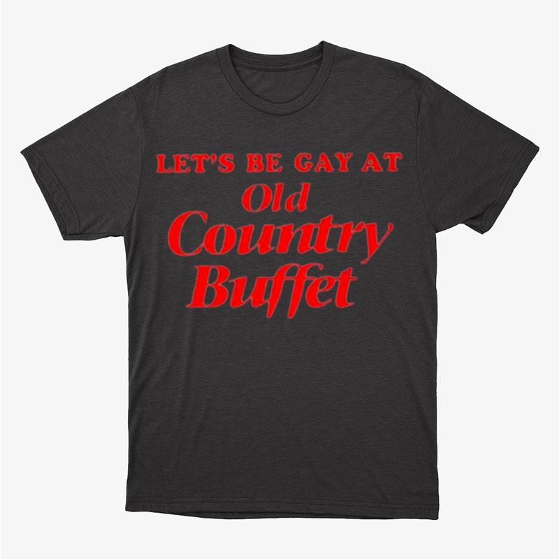 Let's Be Gay At Old Country Buffe Unisex T-Shirt Hoodie Sweatshirt