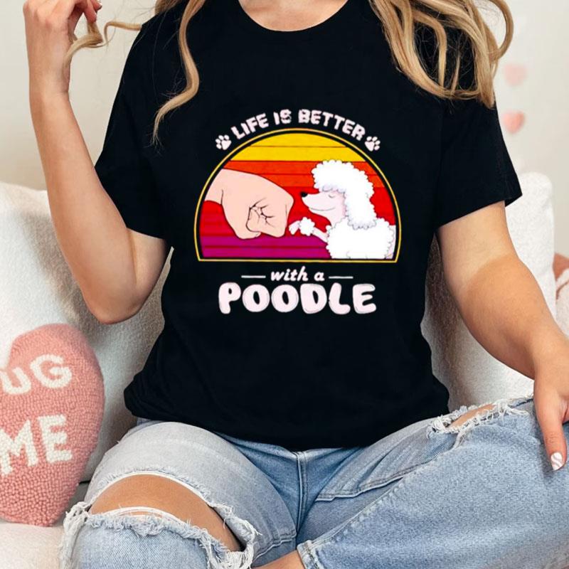 Life Is Better With A Poodle Unisex T-Shirt Hoodie Sweatshirt