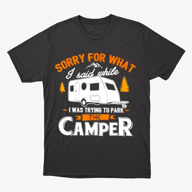 Sorry For What I Said While I Was Parking The Camper Unisex T-Shirt Hoodie Sweatshirt