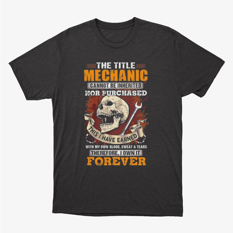 The Title Mechanic Cannot Be Inherited Nor Purchased Skull Unisex T-Shirt Hoodie Sweatshirt