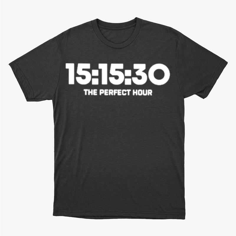 15 15 30 The Perfect Hour Unisex T-Shirt Hoodie Sweatshirt
