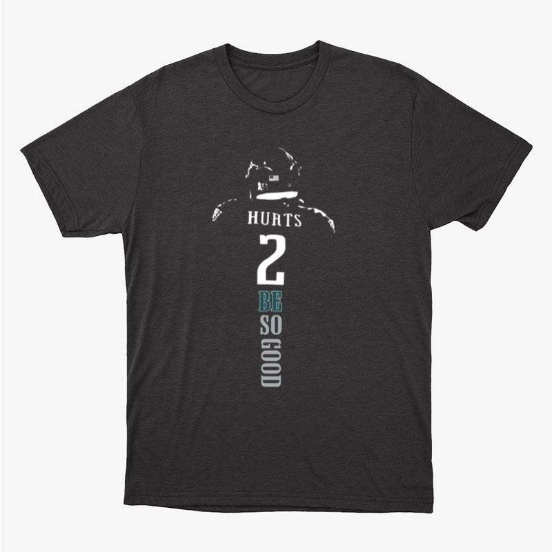 2 Be So Good Jalen Hurts Philadelphia Eagles Football Unisex T-Shirt Hoodie Sweatshirt