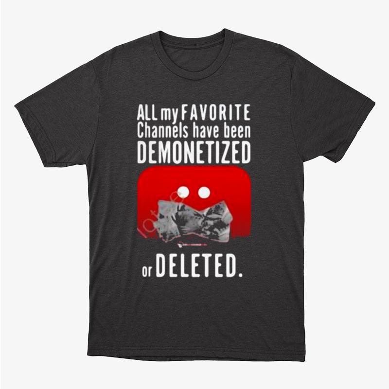 All My Favorite Channels Have Been Demonetized Or Deleted Unisex T-Shirt Hoodie Sweatshirt