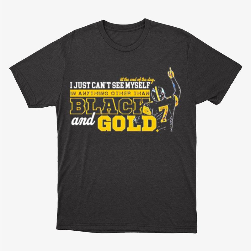 Ben Roethlisberger I Just Can't See Myself In Anything Other Than Black And Gold Unisex T-Shirt Hoodie Sweatshirt