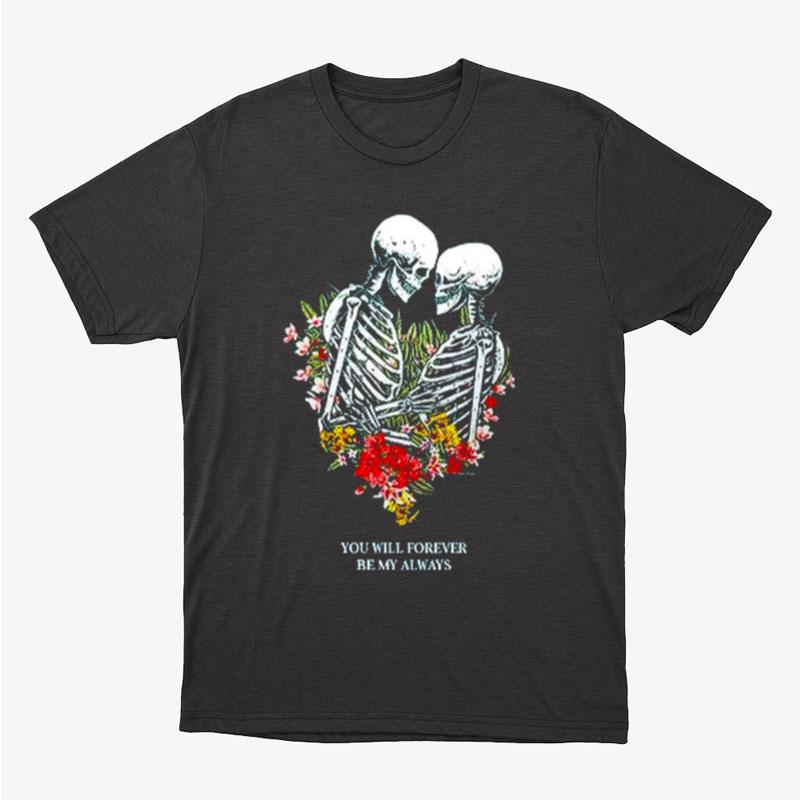 Bones Flowers You Will Forever Be My Always Unisex T-Shirt Hoodie Sweatshirt