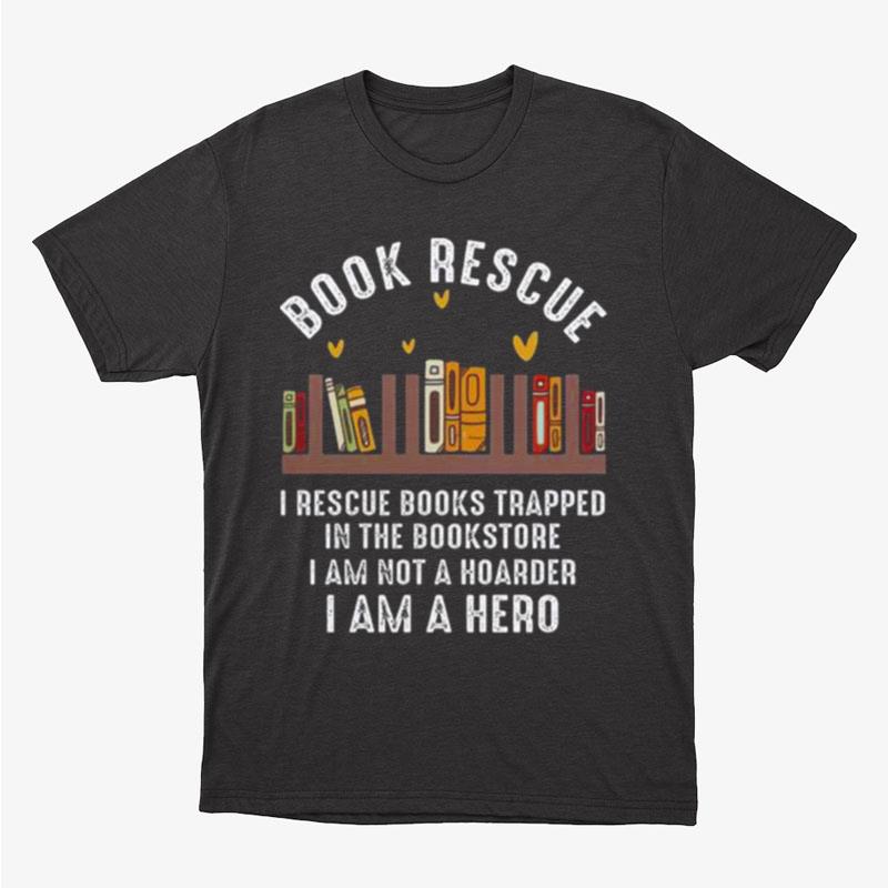 Book Rescue I Rescue Books Trapped In The Bookstore Unisex T-Shirt Hoodie Sweatshirt