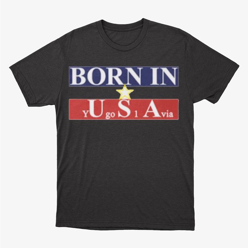 Born In Usa Yugoslavia Unisex T-Shirt Hoodie Sweatshirt