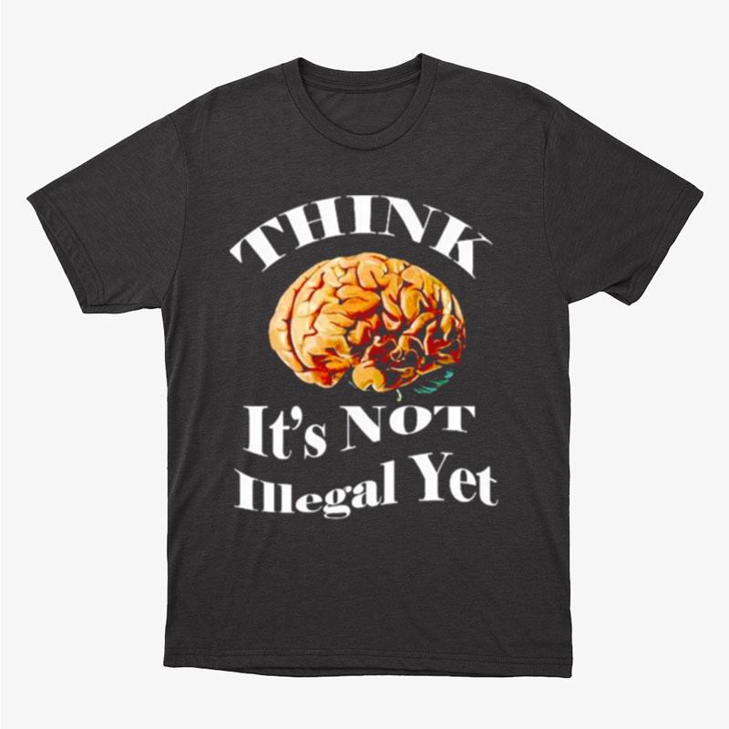 Brains Think Is Not Illegal Ye Unisex T-Shirt Hoodie Sweatshirt