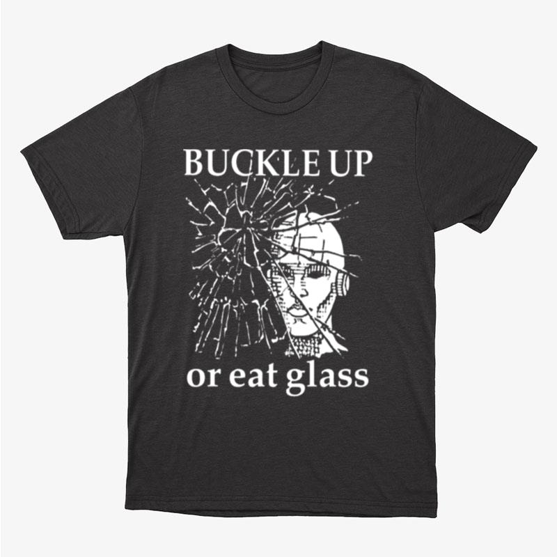 Buckle Up Or Eat Glass Unisex T-Shirt Hoodie Sweatshirt