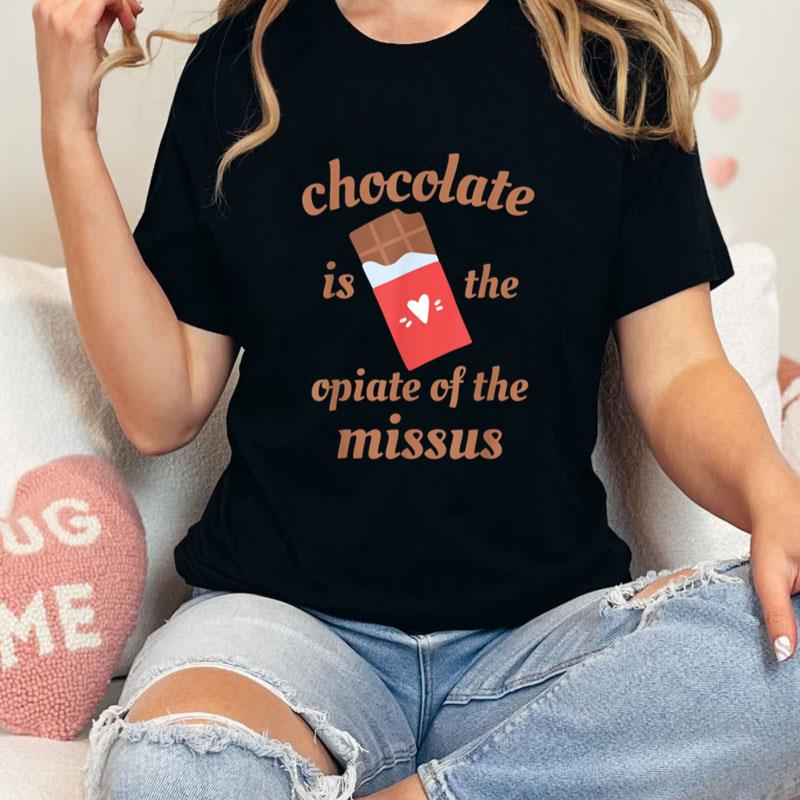 Chocolate Is The Opiate Of The Missus Wife Valentine's Day Unisex T-Shirt Hoodie Sweatshirt