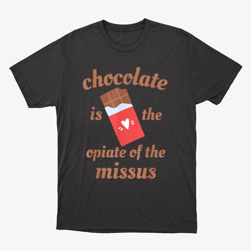 Chocolate Is The Opiate Of The Missus Wife Valentine's Day Unisex T-Shirt Hoodie Sweatshirt