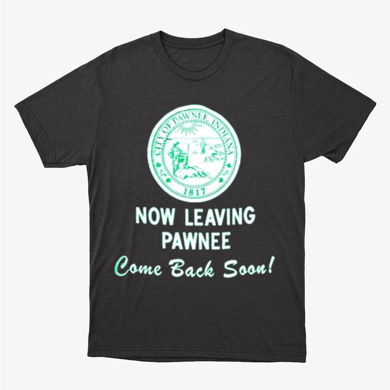 City Of Pawnee Indiana Now Leaving Pawnee Come Back Soon Unisex T-Shirt Hoodie Sweatshirt