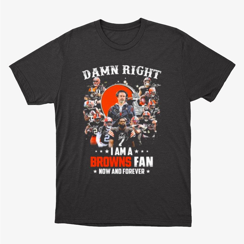 Cleveland Browns Team Damn Right I Am A Browns Fan Now And Forever Signatures Unisex T-Shirt Hoodie Sweatshirt
