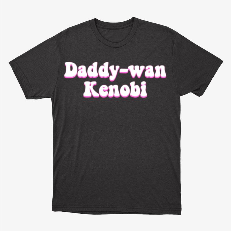 Daddy Wan Kenobi Star Wars Unisex T-Shirt Hoodie Sweatshirt