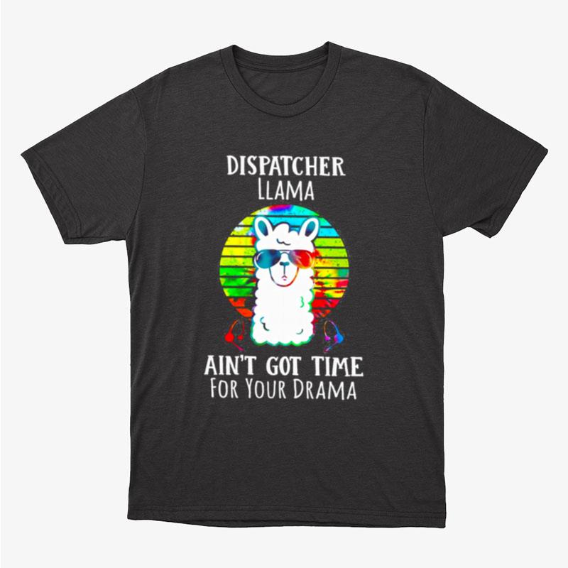 Dispatcher Llama Ain't Got Time For Your Drama Unisex T-Shirt Hoodie Sweatshirt
