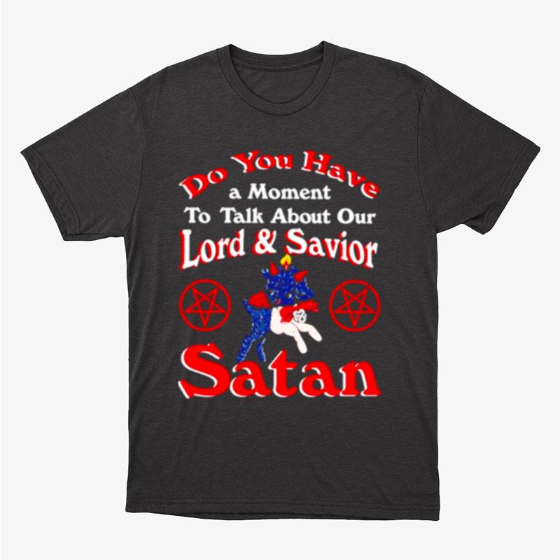 Do You Have A Moment To Talk About Our Lord And Saviour Satan Unisex T-Shirt Hoodie Sweatshirt