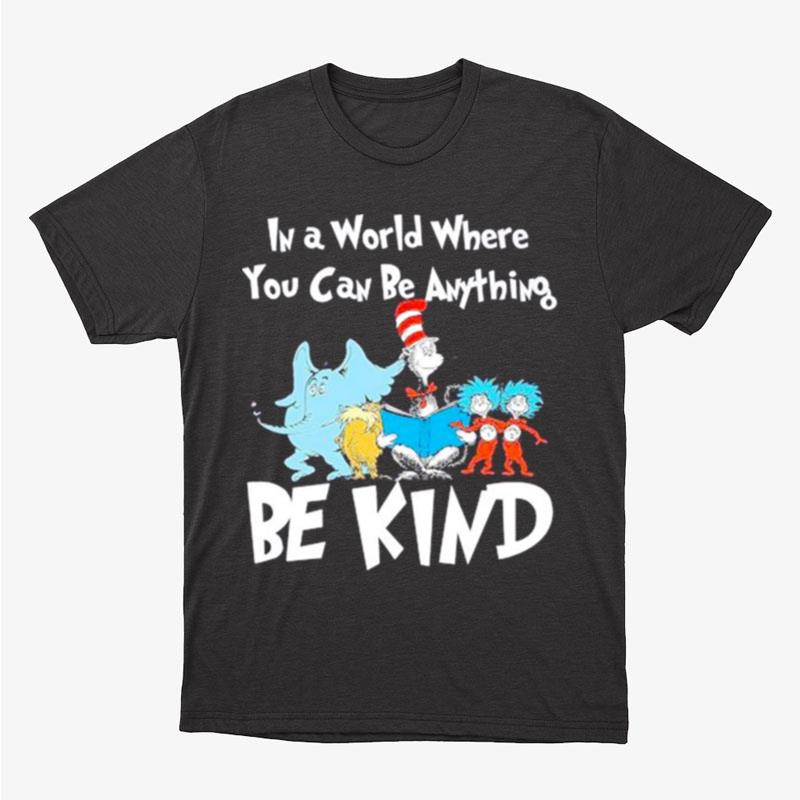 Dr Seuss In A World Where You Can Be Anything Be Kind Unisex T-Shirt Hoodie Sweatshirt