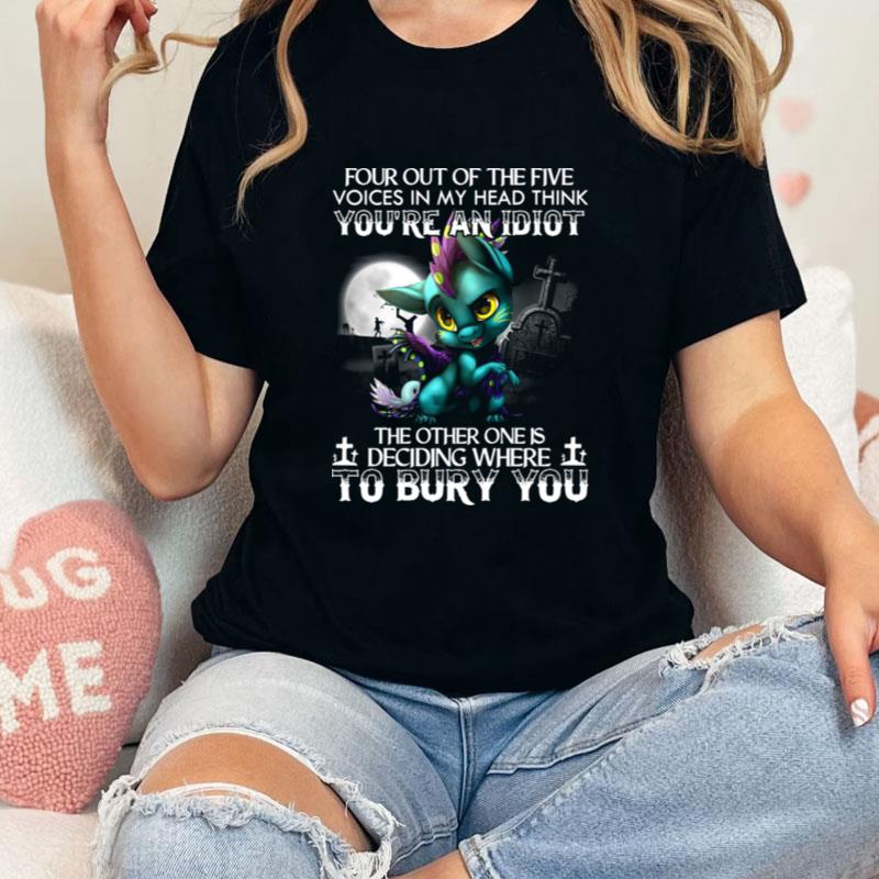 Dragon Four Out Of The Five Voices In My Head Think Youre An Idio Unisex T-Shirt Hoodie Sweatshirt
