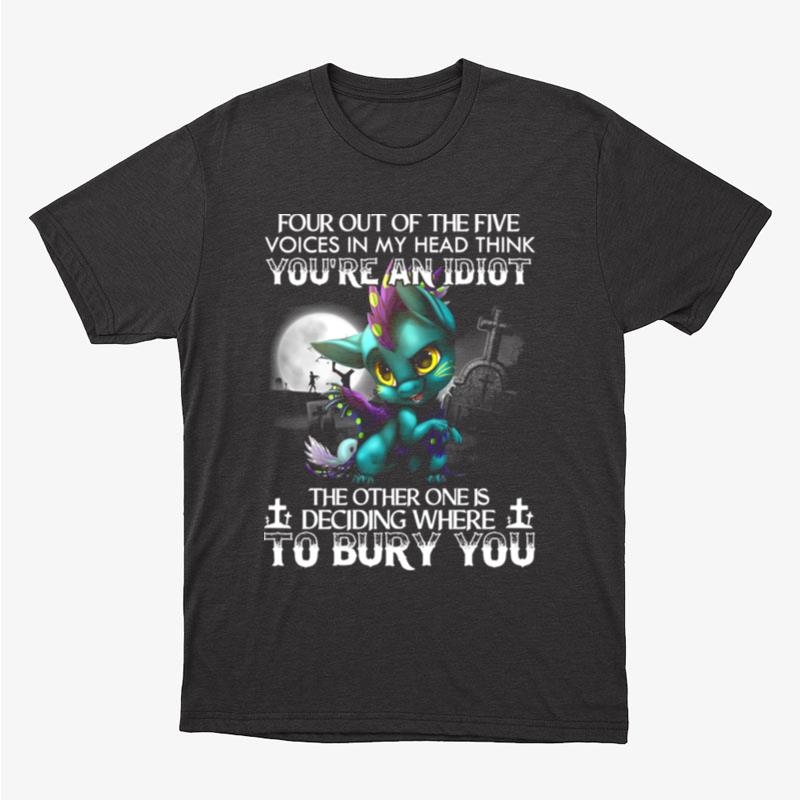 Dragon Four Out Of The Five Voices In My Head Think Youre An Idio Unisex T-Shirt Hoodie Sweatshirt