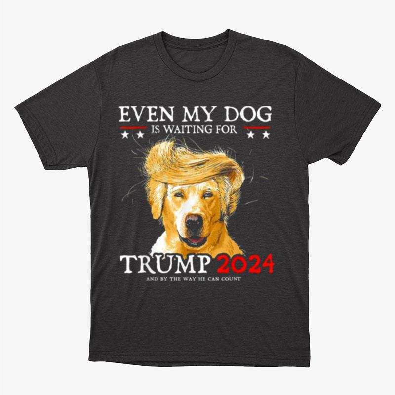 Even My Dog Is Waiting For Trump 2024 Unisex T-Shirt Hoodie Sweatshirt