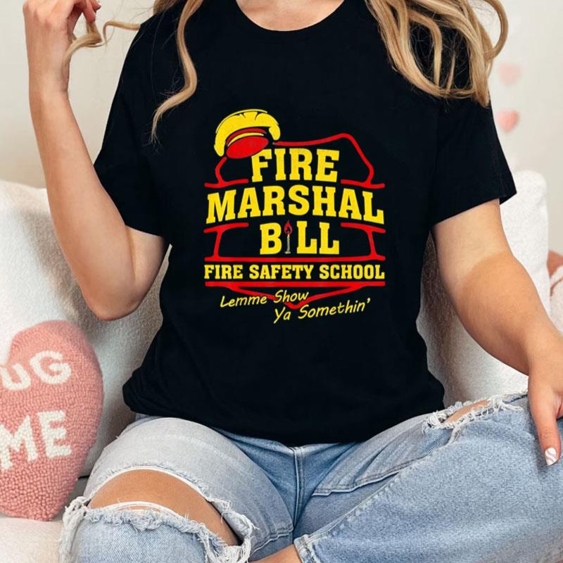 Fire Marshal Bill Fire Safety School Lemme Show Ya Unisex T-Shirt Hoodie Sweatshirt