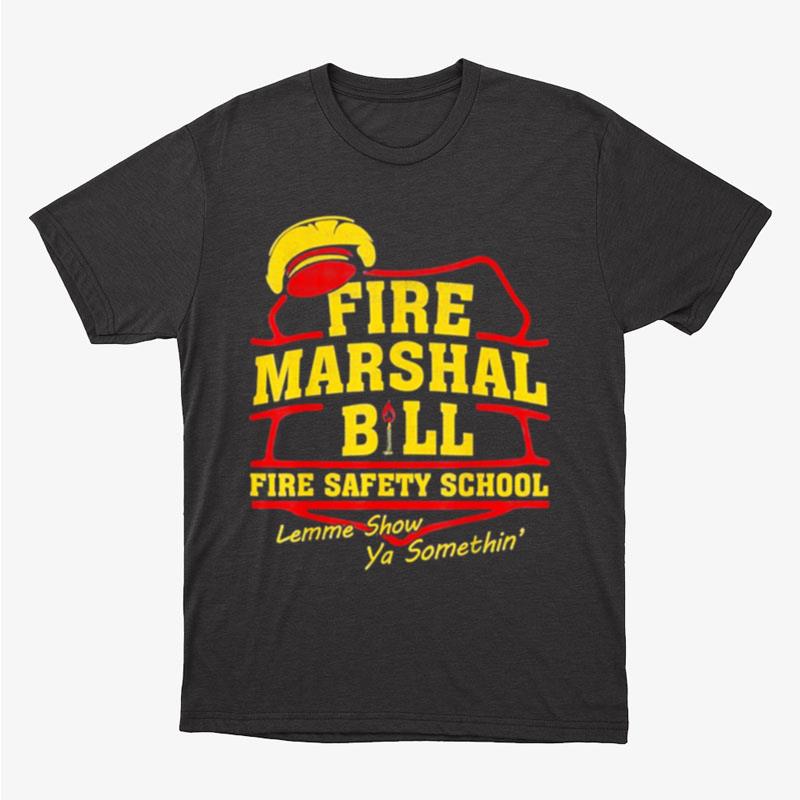 Fire Marshal Bill Fire Safety School Lemme Show Ya Unisex T-Shirt Hoodie Sweatshirt