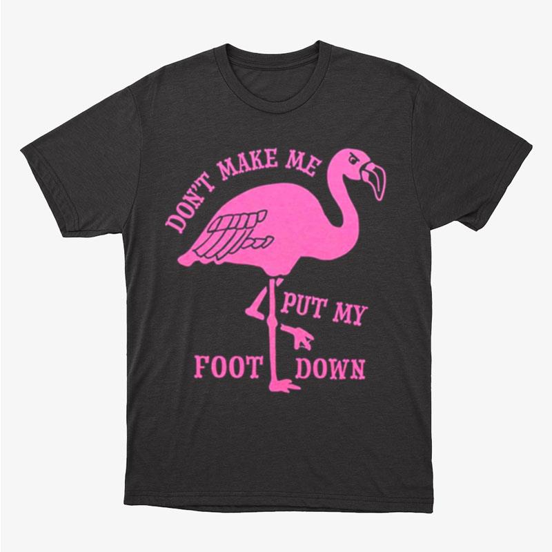 Flamingo Don't Make Me Put My Foot Down Unisex T-Shirt Hoodie Sweatshirt