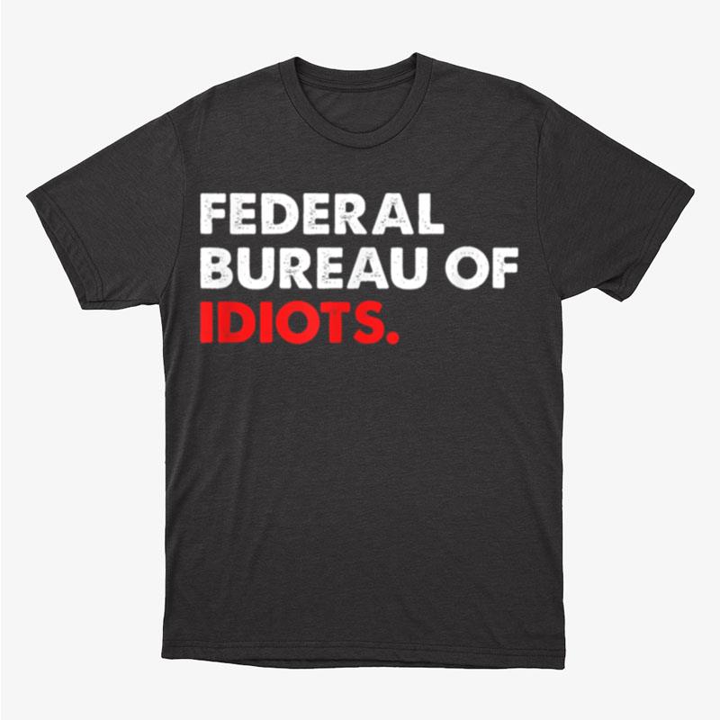 Funny Federal Bureau Of Idiots Unisex T-Shirt Hoodie Sweatshirt