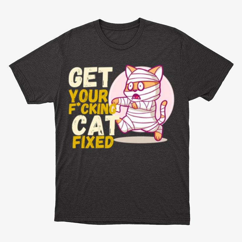 Get Your Fxcking Cat Fixed Unisex T-Shirt Hoodie Sweatshirt