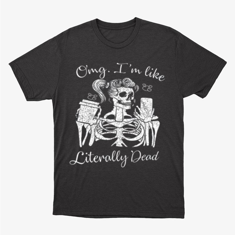 Halloween Skeleton Omg I'm Like Literally Dead Unisex T-Shirt Hoodie Sweatshirt