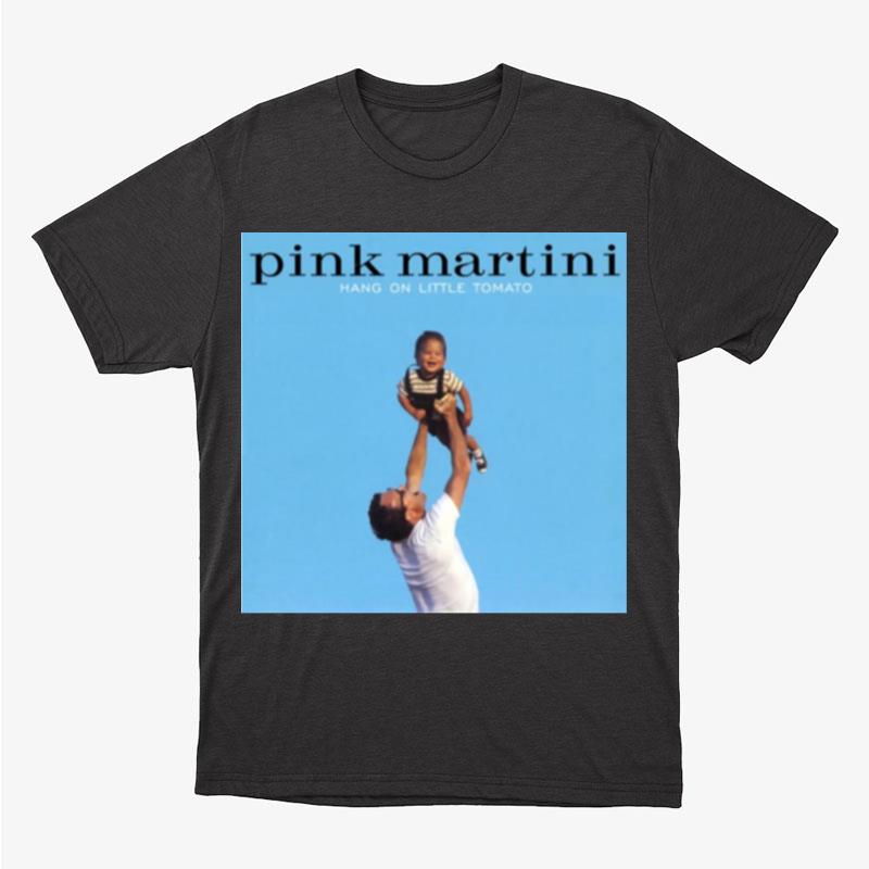 Hang On Little Tomato Pink Martini Unisex T-Shirt Hoodie Sweatshirt
