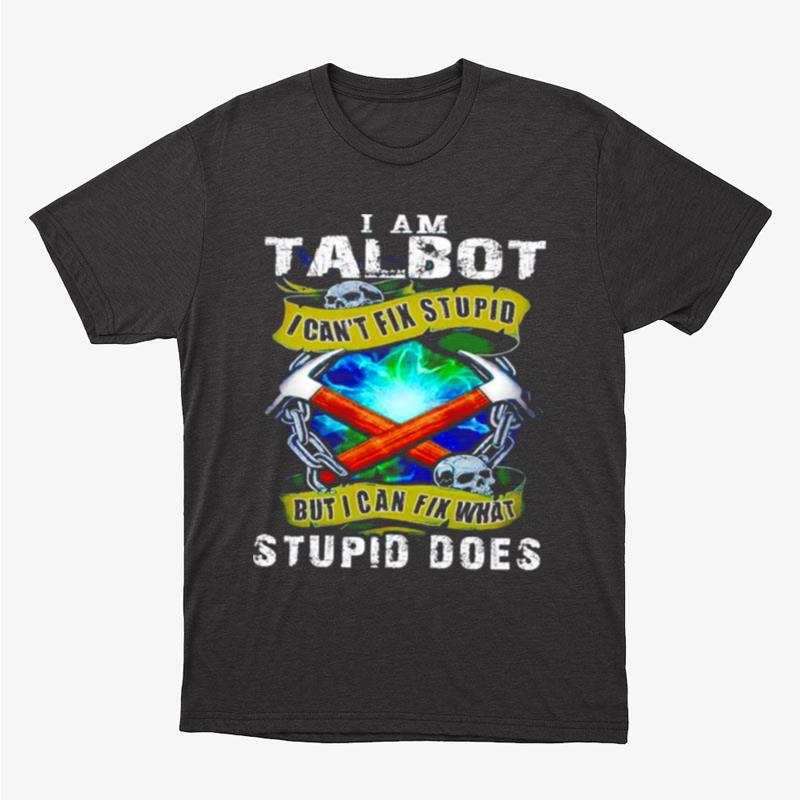 I Am Talbot I Can't Fix Stupid But I Can Fix What Stupid Does Unisex T-Shirt Hoodie Sweatshirt