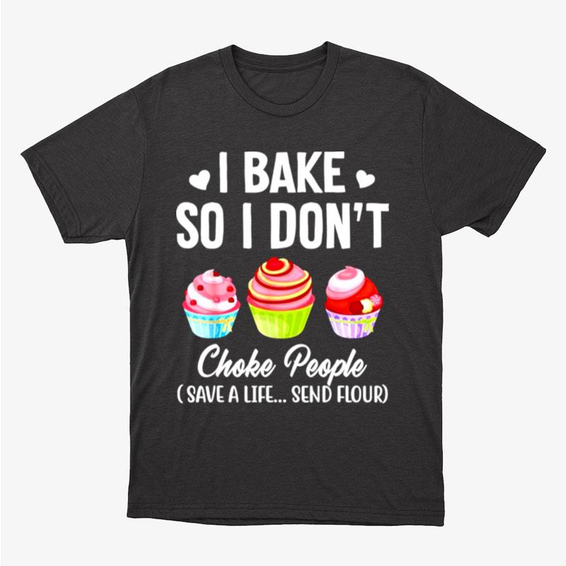 I Bake So I Don't Choke People Save A Life Send Flour Unisex T-Shirt Hoodie Sweatshirt