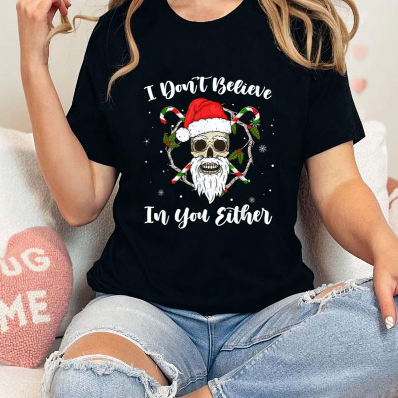 I Don't Believe In You Either Santa Skull Face Family Xmas Unisex T-Shirt Hoodie Sweatshirt