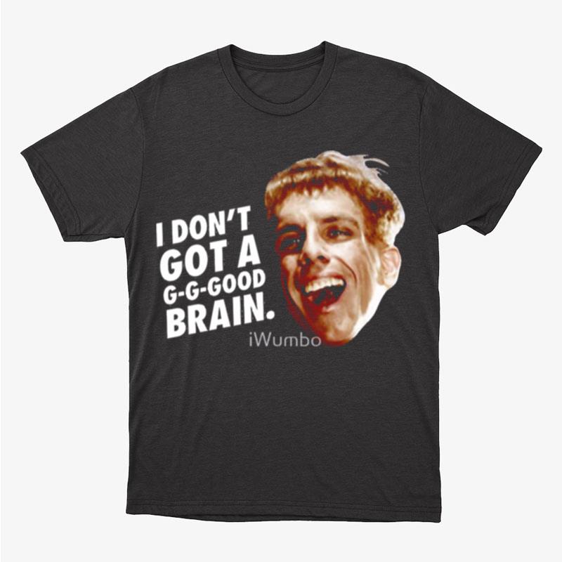I Don't Got A G G Good Brain Ben Stiller Unisex T-Shirt Hoodie Sweatshirt