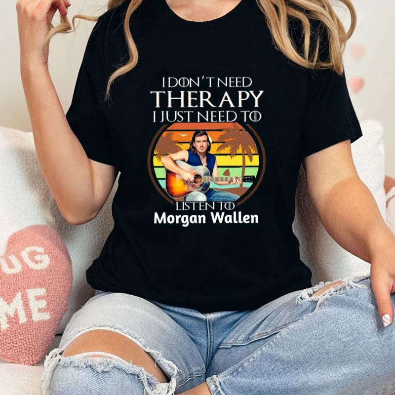 I Don't Need Therapy I Just Need To Listen To Morgan Wallen Vintage Unisex T-Shirt Hoodie Sweatshirt