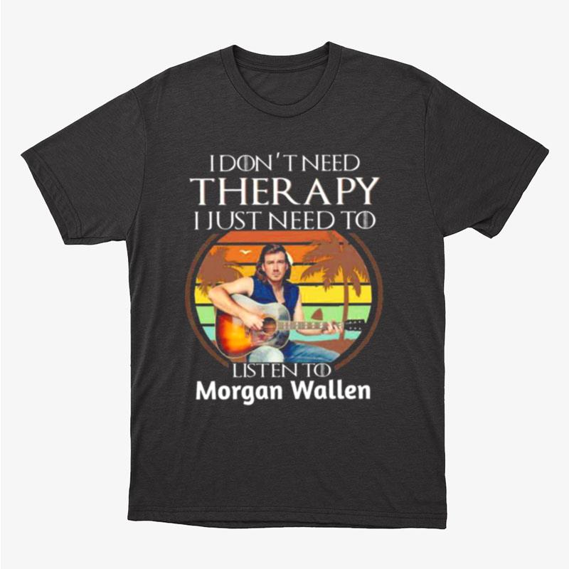 I Don't Need Therapy I Just Need To Listen To Morgan Wallen Vintage Unisex T-Shirt Hoodie Sweatshirt