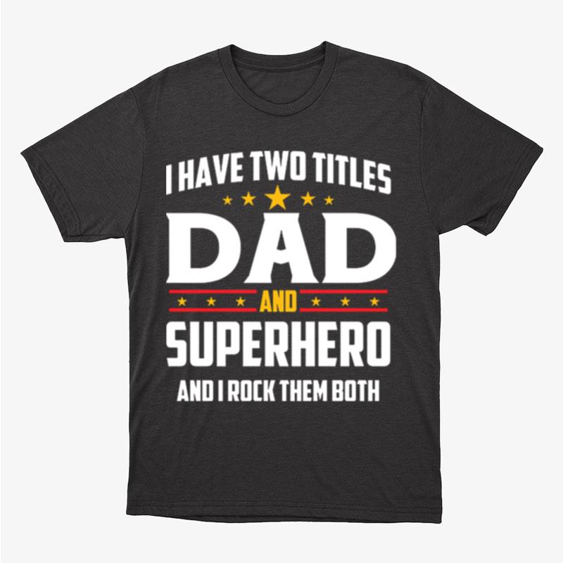I Have Two Titles Dad And Superhero And I Rock Them Both Unisex T-Shirt Hoodie Sweatshirt