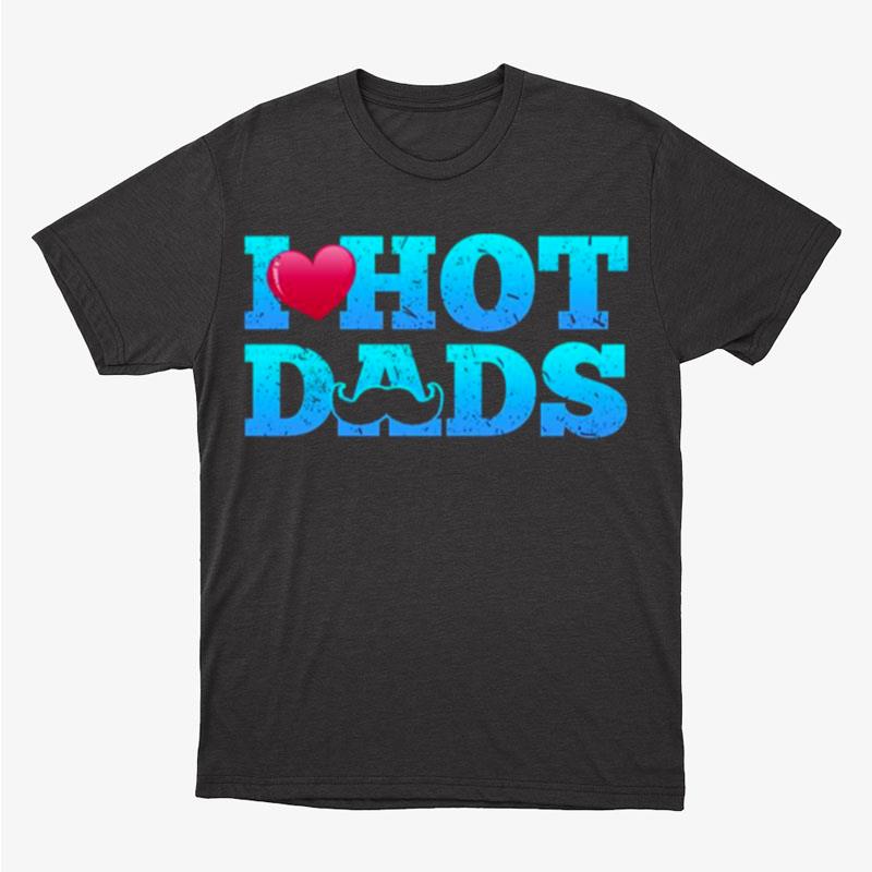 I Love Hot Dads Funny Valentine's Day Unisex T-Shirt Hoodie Sweatshirt