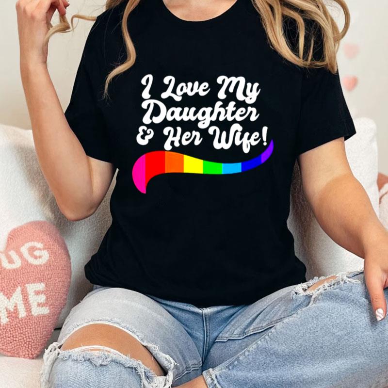 I Love My Daughter Her Wife Gay Rights Proud Lgbtq Parents Unisex T-Shirt Hoodie Sweatshirt
