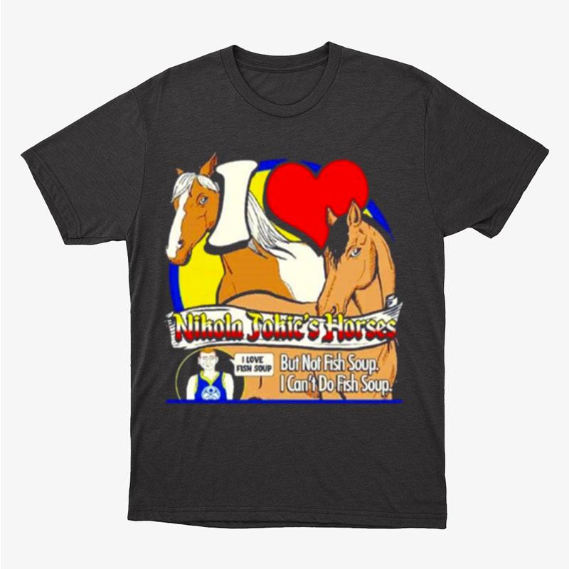 I Love Nikola Jokic's Horse But Not Fish Soup I Can't Do Fish Soup Unisex T-Shirt Hoodie Sweatshirt